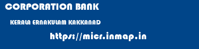 CORPORATION BANK  KERALA ERNAKULAM KAKKANAD   micr code